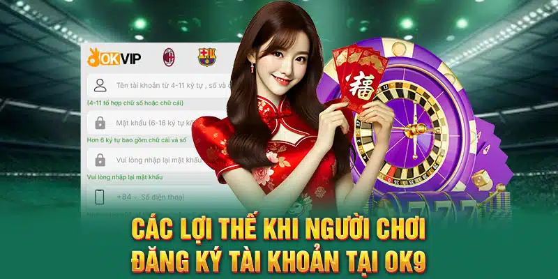 Các lợi thế khi người chơi đăng ký tài khoản tại OK9