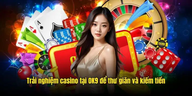 Trải nghiệm casino tại OK9 để thư giãn và kiếm tiền