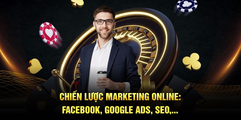 Chiến lược marketing online: Facebook, Google Ads, SEO,...