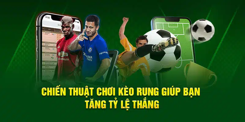 Chiến thuật chơi kèo rung giúp bạn tăng tỷ lệ thắng