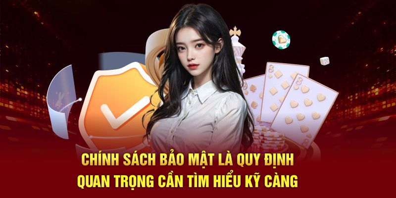 Chính sách bảo mật là quy định quan trọng cần tìm hiểu kỹ càng