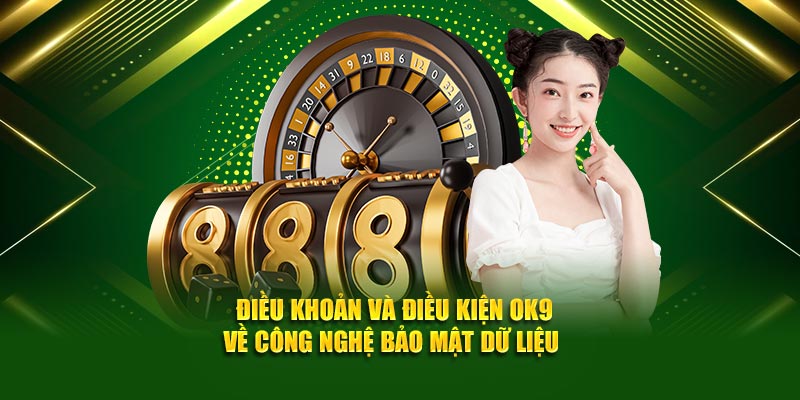 Điều khoản và điều kiện OK9 về công nghệ bảo mật dữ liệu 