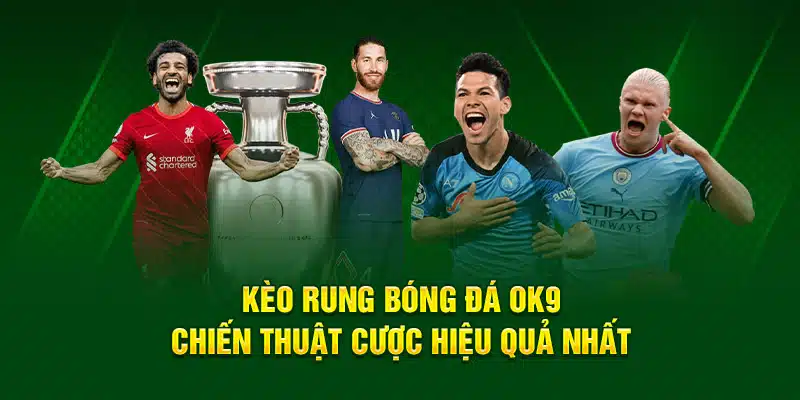 Kèo Rung Bóng Đá Ok9 - Chiến Thuật Cược Hiệu Quả Nhất