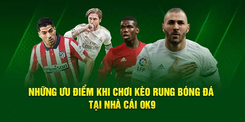 Những ưu điểm khi chơi kèo rung bóng đá tại nhà cái OK9