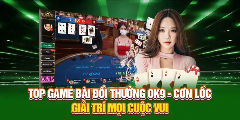 Top Game Bài Đổi Thưởng OK9 - Cơn Lốc Giải Trí Mọi Cuộc Vui