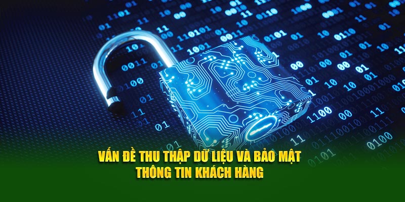 Vấn đề thu thập dữ liệu và bảo mật thông tin khách hàng