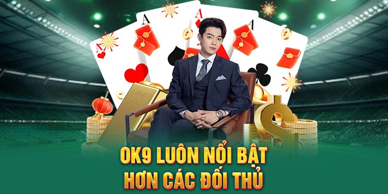 OK9 luôn nổi bật hơn các đối thủ